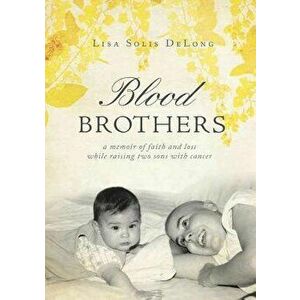 BLOOD Brothers: a memoir of faith and loss while raising two sons with cancer, Paperback - Lisa Solis DeLong imagine