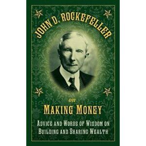 John D. Rockefeller on Making Money: Advice and Words of Wisdom on Building and Sharing Wealth, Hardcover - John D. Rockefeller imagine
