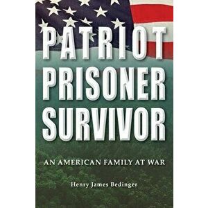 Patriot, Prisoner, Survivor: An American Family at War, Hardcover - Henry James Bedinger imagine