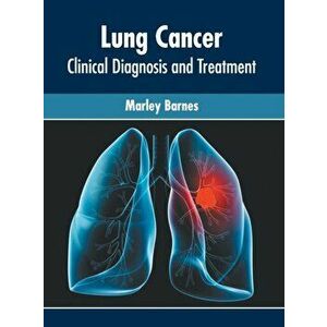 Lung Cancer: Clinical Diagnosis and Treatment, Hardcover - Marley Barnes imagine
