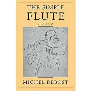The Simple Flute: From A to Z, Paperback - Michel Debost imagine