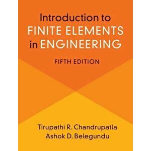 Introduction to Finite Elements in Engineering, Hardcover - Tirupathi Chandrupatla imagine