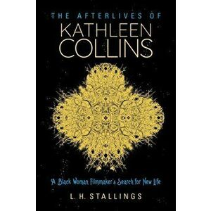 The Afterlives of Kathleen Collins: A Black Woman Filmmaker's Search for New Life, Paperback - L. H. Stallings imagine