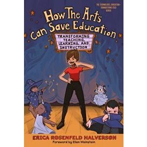 How the Arts Can Save Education: Transforming Teaching, Learning, and Instruction, Paperback - Erica Rosenfeld Halverson imagine
