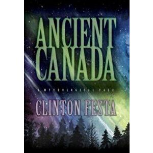 Ancient Canada: A Mythological Tale, Hardcover - Clinton Festa imagine