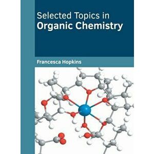 Selected Topics in Organic Chemistry, Hardcover - Francesca Hopkins imagine