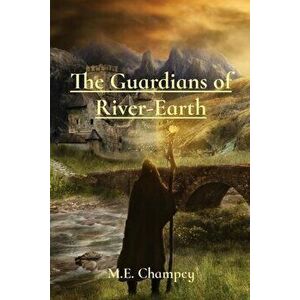 The Guardians of River-Earth, Paperback - M. E. Champey imagine