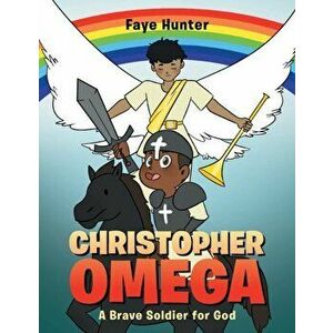 Christopher Omega: A Brave Soldier for God, Paperback - Faye Hunter imagine