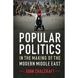 Popular Politics in the Making of the Modern Middle East, Paperback - John Chalcraft imagine