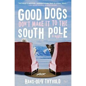 Good Dogs Don't Make It to the South Pole, Paperback - Hans-Olav Thyvold imagine