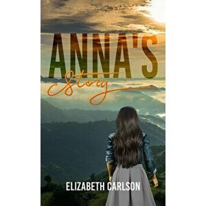 Anna's Story, Paperback - Elizabeth Carlson imagine