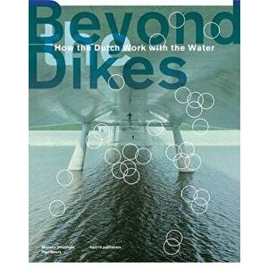 Beyond Dikes: How the Dutch Work with Water, Hardcover - Marinke Steenhuis imagine