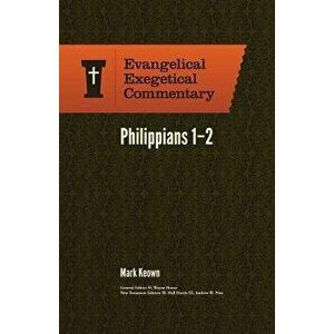 Philippians 1: 1-2: 18: Evangelical Exegetical Commentary, Hardcover - Mark Keown imagine