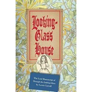 Looking-Glass House: The Lost Manuscript of Through the Looking-Glass by Lewis Carroll, Hardcover - Lewis Carroll imagine