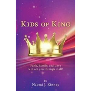 Kids of King: Faith, Family, and Love will see you through it all!, Paperback - Naomi J. Kinney imagine