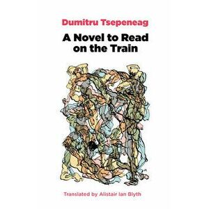A Novel to Read on the Train, Paperback - Dumitru Tsepeneag imagine