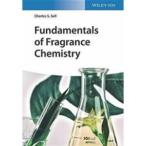Fundamentals of Fragrance Chemistry, Paperback - Charles S. Sell imagine