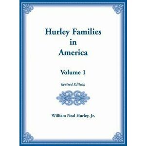 Hurley Families in American Volume 1, Revised Edition, Hardcover - William N. Hurley imagine