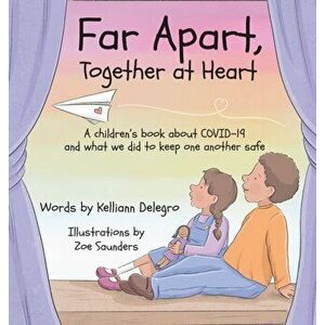 Far Apart, Together at Heart: A children's book about COVID-19 and what we did to keep one another safe, Hardcover - Kelliann Delegro imagine