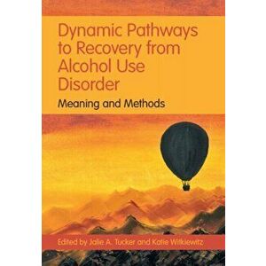 Dynamic Pathways to Recovery from Alcohol Use Disorder, Paperback - Jalie A. Tucker imagine