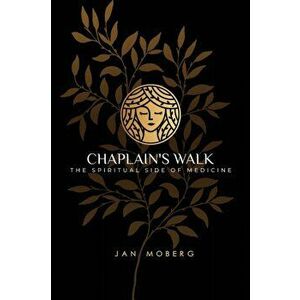 Chaplain's Walk: The Spiritual Side of Medicine, Paperback - Jan Moberg imagine