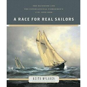 A Race for Real Sailors: The Bluenose and the International Fishermen's Cup, 1920-1938, Paperback - Keith McLaren imagine