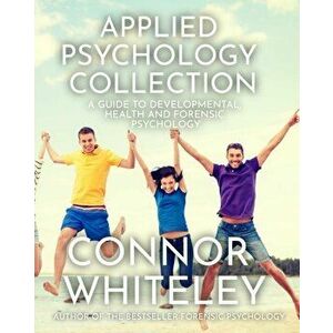 Applied Psychology Collection: A Guide To Developmental, Health and Forensic Psychology, Paperback - Connor Whiteley imagine