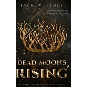 Dead Moons Rising: First Book in the Honest Scrolls series, Bonus Scene Edition, Hardcover - Jack Whitney imagine