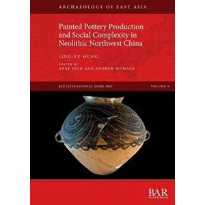 Painted Pottery Production and Social Complexity in Neolithic Northwest China, Paperback - Ling-Yu Hung imagine
