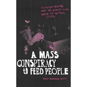A Mass Conspiracy to Feed People: Food Not Bombs and the World-Class Waste of Global Cities, Hardcover - David Boarder Giles imagine