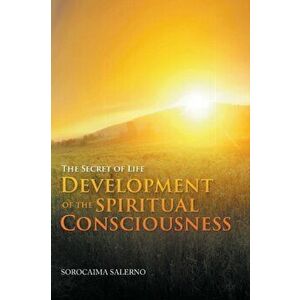 The Secret of Life Development of the Spiritual Consciousness, Paperback - Sorocaima Salerno imagine