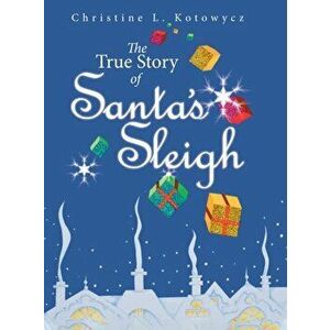 The True Story of Santa's Sleigh, Hardcover - Christine Kotowycz imagine