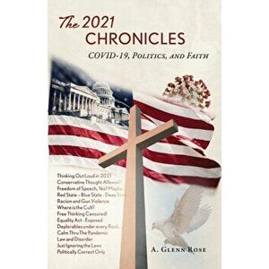 The 2021 Chronicles: COVID-19, Politics, and Faith, Paperback - A. Glenn Rose imagine