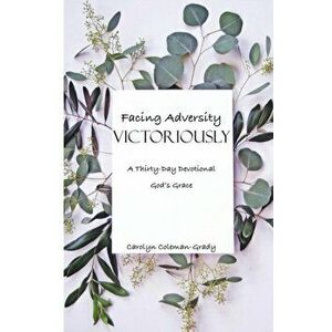 Facing Adversity Victoriously, A Thirty-Day Devotional: God's Grace, Paperback - Carolyn Coleman-Grady imagine