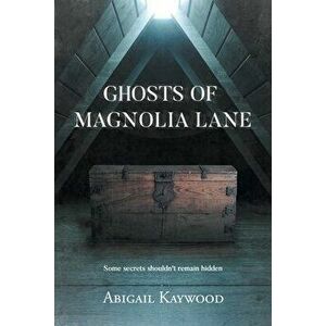 Ghosts of Magnolia Lane, Paperback - Abigail Kaywood imagine