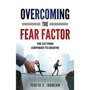 Overcoming the Fear Factor: The Cut from Corporate to Creative, Paperback - Tenita Johnson imagine