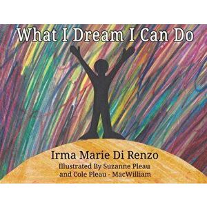 What I Dream I Can Do, Paperback - Irma Marie Di Renzo imagine