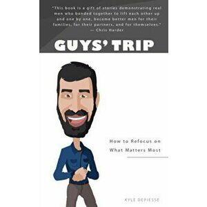 Guys' Trip: How to Refocus on What Matters Most, Paperback - Kyle Depiesse imagine