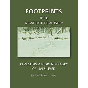 Footprints Into Newport Township: Revealing a Hidden History of Lives Lived, Paperback - Frederick Edmund Hurd imagine