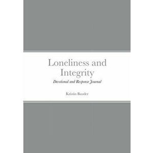 Loneliness and Integrity: Devotional and Response Journal, Paperback - Kristin Bauder imagine
