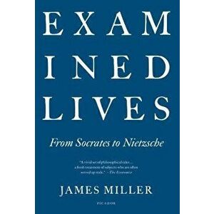 Examined Lives: From Socrates to Nietzsche, Paperback - James Miller imagine