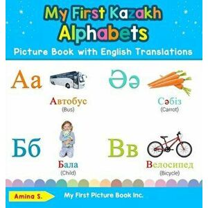 My First Kazakh Alphabets Picture Book with English Translations: Bilingual Early Learning & Easy Teaching Kazakh Books for Kids - Amina S imagine