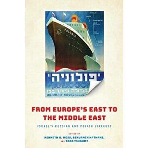 From Europe's East to the Middle East: Israel's Russian and Polish Lineages, Hardcover - Kenneth B. Moss imagine