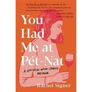You Had Me at Pet-Nat: A Natural Wine-Soaked Memoir, Hardcover - Rachel Signer imagine