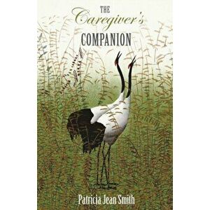 The Caregiver's Companion, Paperback - Patricia Jean Smith imagine