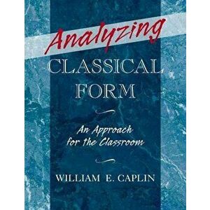 Analyzing Classical Form: An Approach for the Classroom, Paperback - William E. Caplin imagine