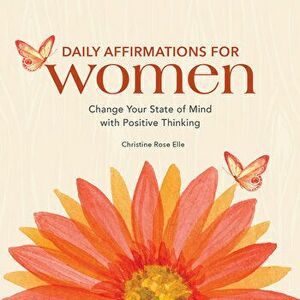 Daily Affirmations for Women: Change Your State of Mind with Positive Thinking, Paperback - Christine Rose Elle imagine