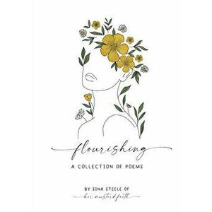 Flourishing: A Collection Of Poems, Paperback - Sina Steele imagine