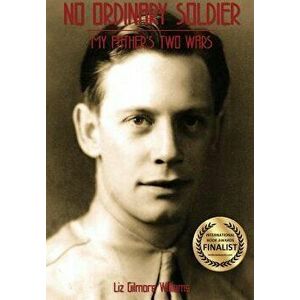 No Ordinary Solider: My Father's Two Wars, Paperback - Liz Gilmore Williams imagine