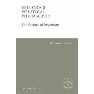 Spinoza's Political Philosophy: The Factory of Imperium, Hardcover - Riccardo Caporali imagine